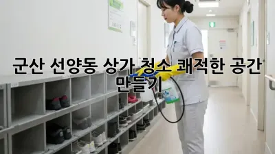 군산 선양동 상가 청소: 쾌적한 공간 만들기