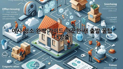 이사 청소 완벽 가이드✨ 깨끗한 새 출발 꿀팁 대방출! 🏡