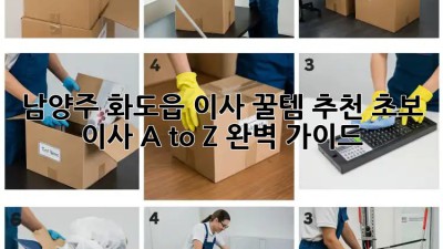 남양주 화도읍 이사 꿀템🍯 추천! 초보 이사 A to Z 완벽 가이드